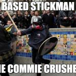 Based stickman | BASED STICKMAN; THE COMMIE CRUSHER! | image tagged in based stickman | made w/ Imgflip meme maker