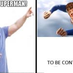 Look its superman | LOOK! ITS SUPERMAN! | image tagged in look its superman,scumbag | made w/ Imgflip meme maker