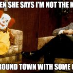 Like, I knows Im no Bozo. But I ain't no Daffy Duck neithers | AND THEN SHE SAYS I'M NOT THE KIND TO; RUN AROUND TOWN WITH SOME CLOWN | image tagged in bob newhart clown ith,the clowning of memesters,brown goes the clown,the clown hits the fan | made w/ Imgflip meme maker