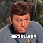 McCoy #2 | SHE'S DEAD JIM | image tagged in mccoy 2 | made w/ Imgflip meme maker