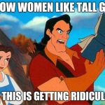 When she leaves you for someone taller | I KNOW WOMEN LIKE TALL GUYS; BUT THIS IS GETTING RIDICULOUS | image tagged in beauty and the beast | made w/ Imgflip meme maker