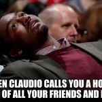 john wall | WHEN CLAUDIO CALLS YOU A HOE IN FRONT OF ALL YOUR FRIENDS AND FAMILY | image tagged in john wall | made w/ Imgflip meme maker