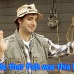 That's what she said ( ͡° ͜ʖ ͡° ) | Dude that fish was this big | image tagged in it was this big,memes,funny,that's what she said | made w/ Imgflip meme maker