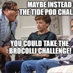 Chris Farley | MAYBE INSTEAD OF THE TIDE POD CHALLENGE; YOU COULD TAKE THE BROCOLLI CHALLENGE! | image tagged in chris farley | made w/ Imgflip meme maker