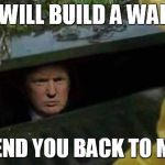 Trump Pennywise | I WILL BUILD A WALL; AND SEND YOU BACK TO MEXICO | image tagged in trump pennywise | made w/ Imgflip meme maker