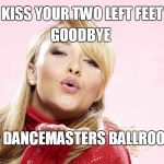 hayden blow kiss | KISS YOUR TWO LEFT FEET; GOODBYE; @ DANCEMASTERS BALLROOM | image tagged in hayden blow kiss | made w/ Imgflip meme maker