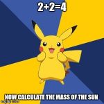 Pokemon Logic | 2+2=4; NOW CALCULATE THE MASS OF THE SUN | image tagged in pokemon logic | made w/ Imgflip meme maker