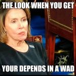 Nancy Pelosi gum | THE LOOK WHEN YOU GET; YOUR DEPENDS IN A WAD | image tagged in nancy pelosi gum | made w/ Imgflip meme maker