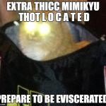Laser Cat | EXTRA THICC MIMIKYU THOT L O C A T E D; PREPARE TO BE EVISCERATED | image tagged in laser cat | made w/ Imgflip meme maker