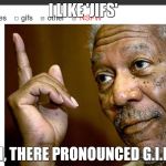 Morgan Freeman Point at GIF | I LIKE 'JIFS'; OH, THERE PRONOUNCED G.I.F'S | image tagged in morgan freeman point at gif | made w/ Imgflip meme maker