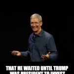 Tim cook | APPLE CEO TIM COOK LOVED OBAMA SO MUCH; THAT HE WAITED UNTIL TRUMP WAS PRESIDENT TO INVEST $350 BILLION IN U.S. OPERATIONS | image tagged in tim cook | made w/ Imgflip meme maker
