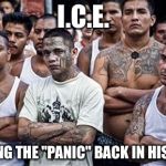 MS13 Family Pic | I.C.E. PUTTING THE "PANIC" BACK IN HISPANIC | image tagged in ms13 family pic | made w/ Imgflip meme maker