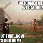 They never saw it coming... | WELCOME TO LAND WE CALL HOME; ABOUT THAT...NOW IT’S OUR HOME | image tagged in two worlds one place,memes,funny memes | made w/ Imgflip meme maker