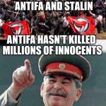 Antifa Stalin | WHATS THE DIFFERENCE BETWEEN THE ANTIFA AND STALIN; ANTIFA HASN'T KILLED MILLIONS OF INNOCENTS; YET | image tagged in antifa stalin | made w/ Imgflip meme maker