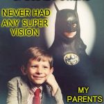 I'm batman | NEVER NEEDED ANY SPECIAL POWERS; NEVER HAD; ANY SUPER VISION; MY PARENTS ARE DEAD | image tagged in grow up super,batman,school meme,batman thinking,memes,funny | made w/ Imgflip meme maker
