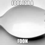 Spork | FOOL FOR A; FOON | image tagged in spork | made w/ Imgflip meme maker