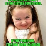 Kids Are So Possessive At That Age | I LOVE PLAYING WITH MY DOLLIES. BUT I DON'T LET MY SISTERS TOUCH THEM. IF THEY EVER DID, I'D STAB THEM SO QUICK THEY'D FORGET TO BLEED. | image tagged in cute girl,dolls,crazy girl,funny | made w/ Imgflip meme maker