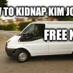 How to kidnap.. | HOW TO KIDNAP KIM JONG UN; FREE NUKES | image tagged in how to kidnap | made w/ Imgflip meme maker