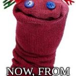 sock puppet | NOW, FROM FUX "NEWS" | image tagged in sock puppet | made w/ Imgflip meme maker