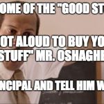 Key and Peele Substitute | GO BUY ME SOME OF THE "GOOD STUFF" 
A ARON; I AM NOT ALOUD TO BUY YOU THE "GOOD STUFF" MR. OSHAGHENASIES; GO TO THE PRINCIPAL AND TELL HIM WHAT YOU DID | image tagged in key and peele substitute,unhelpful high school teacher,good stuff,teacher,rasta,memes | made w/ Imgflip meme maker