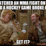 Now, that is just silly! | JMR; WATCHED AN MMA FIGHT ON TV AND A HOCKEY GAME BROKE OUT; GET IT? | image tagged in spaceballs,martial arts,hockey,dumb jokes | made w/ Imgflip meme maker