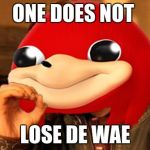 Ugandan Knuckles Does Not Simply... | ONE DOES NOT; LOSE DE WAE | image tagged in ugandan knuckles does not simply | made w/ Imgflip meme maker
