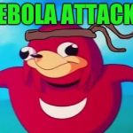 Ugandan knuckles | EBOLA ATTACK | image tagged in ugandan knuckles,ebola | made w/ Imgflip meme maker