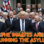 Republicans Celebrate | THE INMATES ARE RUNNING THE ASYLUM | image tagged in republicans celebrate | made w/ Imgflip meme maker