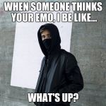 Alan Walker | WHEN SOMEONE THINKS YOUR EMO, I BE LIKE... WHAT'S UP? | image tagged in alan walker | made w/ Imgflip meme maker