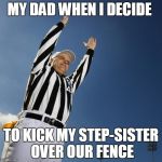 football | MY DAD WHEN I DECIDE; TO KICK MY STEP-SISTER OVER OUR FENCE | image tagged in football | made w/ Imgflip meme maker