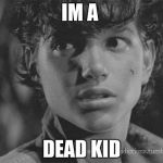 Johnny for the Outsiders | IM A; DEAD KID | image tagged in johnny for the outsiders | made w/ Imgflip meme maker