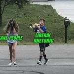 Just shut up already | LIBERAL RHETORIC; SANE  PEOPLE | image tagged in trumpet boy object labeling,liberal,sanity | made w/ Imgflip meme maker