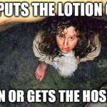 girl in pit, silence of the lambs | IT PUTS THE LOTION ON; ITS SKIN OR GETS THE HOSE AGAIN | image tagged in girl in pit silence of the lambs | made w/ Imgflip meme maker