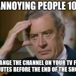 Gonna Killem Dead. lol | ANNOYING PEOPLE 101; CHANGE THE CHANNEL ON YOUR TV FIVE MINUTES BEFORE THE END OF THE SHOW. JMR | image tagged in annoyed,101,tv show,television | made w/ Imgflip meme maker
