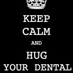 KEEP CALM | KEEP; CALM; AND; HUG; YOUR DENTAL; CONSULTANT | image tagged in keep calm | made w/ Imgflip meme maker