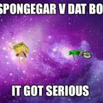 Spongegar V Dat Boi  | SPONGEGAR V DAT BOI; IT GOT SERIOUS | image tagged in spongegar v dat boi | made w/ Imgflip meme maker