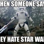 Tr-8R star wars | WHEN SOMEONE SAYS; THEY HATE STAR WARS | image tagged in tr-8r star wars | made w/ Imgflip meme maker