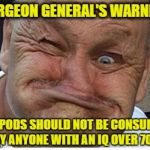the surgeon general knows best | SURGEON GENERAL'S WARNING; TIDE PODS SHOULD NOT BE CONSUMED BY ANYONE WITH AN IQ OVER 70 | image tagged in retarded old man,tide pod challenge | made w/ Imgflip meme maker