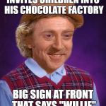 Shouldn't stuck with the white van | INVITES CHILDREN INTO HIS CHOCOLATE FACTORY; BIG SIGN AT FRONT THAT SAYS "WILLIE" | image tagged in bad luck wonka | made w/ Imgflip meme maker