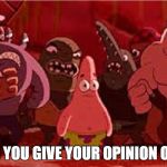 Patrick Star | WHEN YOU GIVE YOUR OPINION ONLINE | image tagged in patrick star | made w/ Imgflip meme maker
