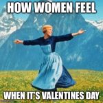 Valentines  | HOW WOMEN FEEL; WHEN IT’S VALENTINES DAY | image tagged in valentines | made w/ Imgflip meme maker