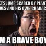 Markiplier  | GETS JUMP SCARED BY PLANTS LEAVES AND HIS OWN CHARACTER; ''I'M A BRAVE BOY! '' | image tagged in markiplier | made w/ Imgflip meme maker