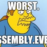 Comic Book Guy | WORST. ASSEMBLY.EVER. | image tagged in comic book guy | made w/ Imgflip meme maker
