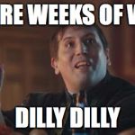 Dilly Dilly  | SIX MORE WEEKS OF WINTER; DILLY DILLY | image tagged in dilly dilly | made w/ Imgflip meme maker