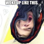 Super tired | WOKE UP LIKE THIS. | image tagged in super tired | made w/ Imgflip meme maker