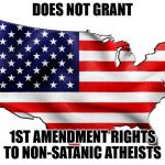 United States of America | DOES NOT GRANT; 1ST AMENDMENT RIGHTS TO NON-SATANIC ATHEISTS | image tagged in united states of america,us bill of rights,atheists,religious | made w/ Imgflip meme maker