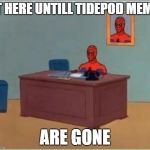 Spider-Man Desk | SIT HERE UNTILL TIDEPOD MEMES; ARE GONE | image tagged in spider-man desk | made w/ Imgflip meme maker