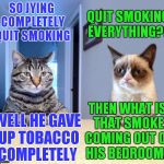 Completely over tobacco somehow I don't even care if I'm around it anymore..  | QUIT SMOKING EVERYTHING?? SO JYING COMPLETELY QUIT SMOKING; THEN WHAT IS THAT SMOKE COMING OUT OF HIS BEDROOM... WELL HE GAVE UP TOBACCO COMPLETELY | image tagged in take a seat cat and grumpy cat review,no smoking,jying | made w/ Imgflip meme maker