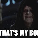 darth sidious | THAT'S MY BOI | image tagged in darth sidious | made w/ Imgflip meme maker
