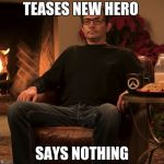 Jeff from the overwatch team | TEASES NEW HERO; SAYS NOTHING | image tagged in jeff from the overwatch team | made w/ Imgflip meme maker